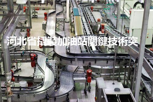 河北省撬裝加油站關鍵技術突破！化工廠拆除工程的新方法探索？